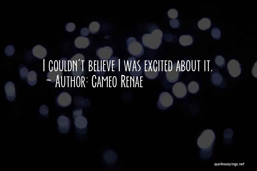 Cameo Renae Quotes: I Couldn't Believe I Was Excited About It.