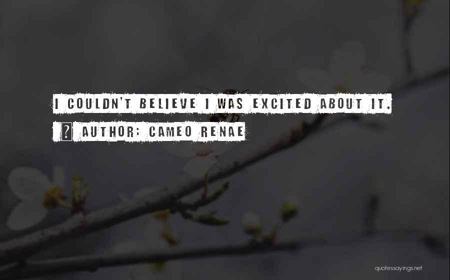 Cameo Renae Quotes: I Couldn't Believe I Was Excited About It.