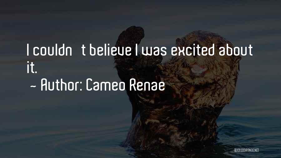 Cameo Renae Quotes: I Couldn't Believe I Was Excited About It.