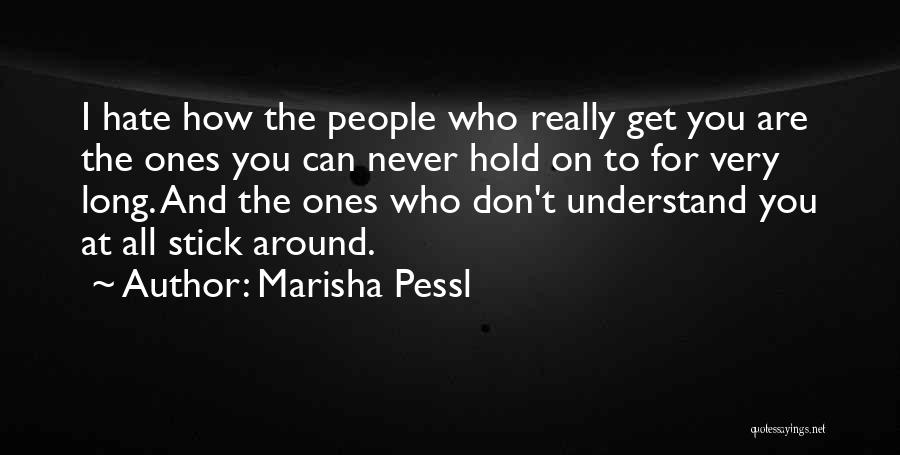 Marisha Pessl Quotes: I Hate How The People Who Really Get You Are The Ones You Can Never Hold On To For Very