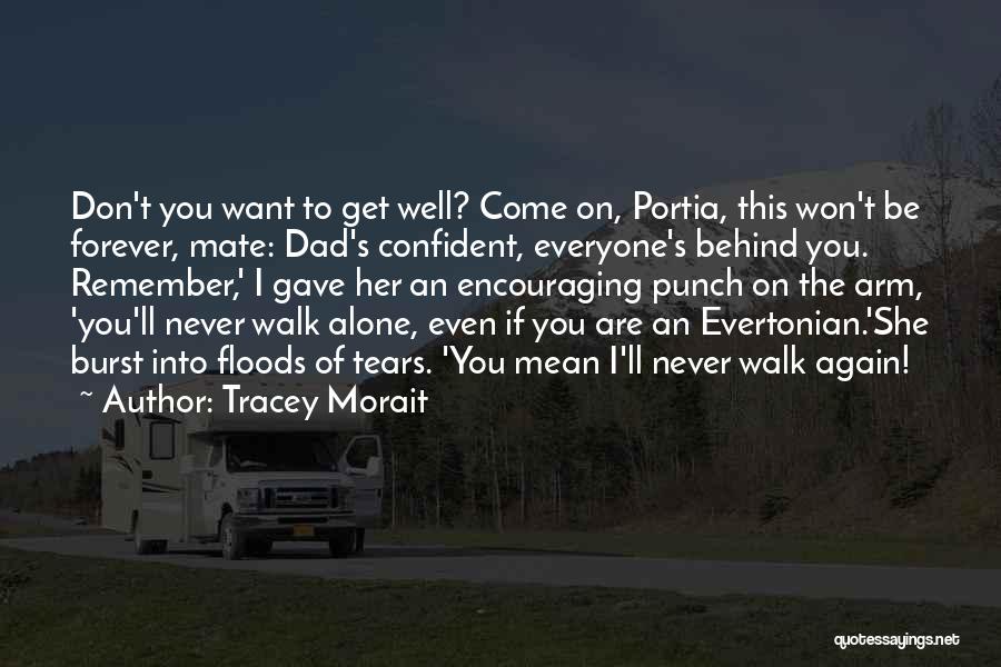 Tracey Morait Quotes: Don't You Want To Get Well? Come On, Portia, This Won't Be Forever, Mate: Dad's Confident, Everyone's Behind You. Remember,'