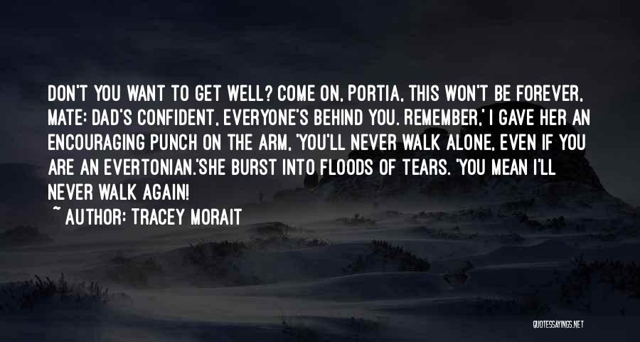 Tracey Morait Quotes: Don't You Want To Get Well? Come On, Portia, This Won't Be Forever, Mate: Dad's Confident, Everyone's Behind You. Remember,'