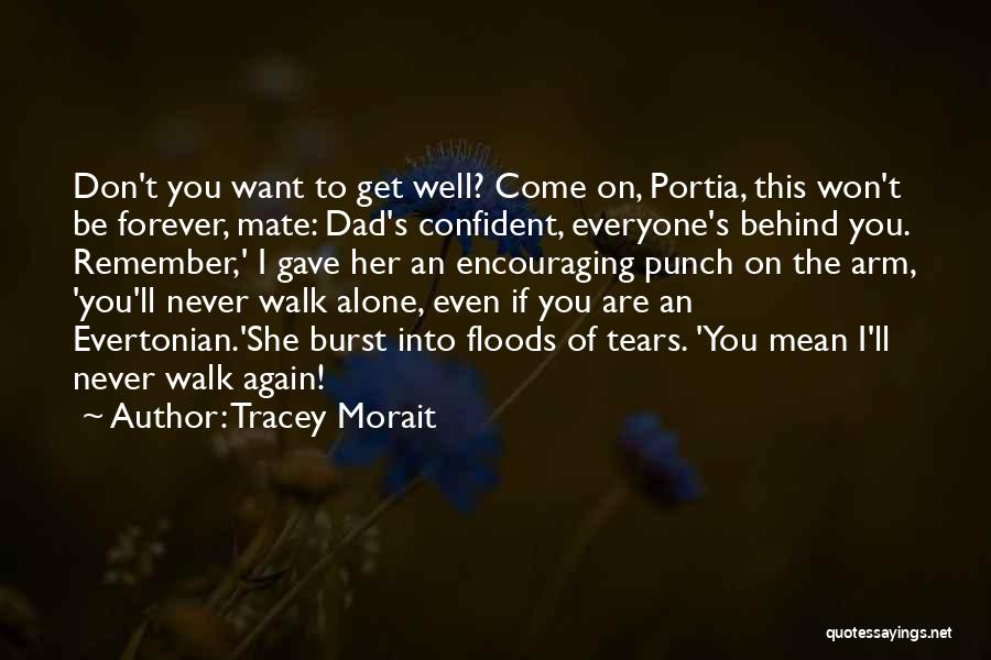 Tracey Morait Quotes: Don't You Want To Get Well? Come On, Portia, This Won't Be Forever, Mate: Dad's Confident, Everyone's Behind You. Remember,'