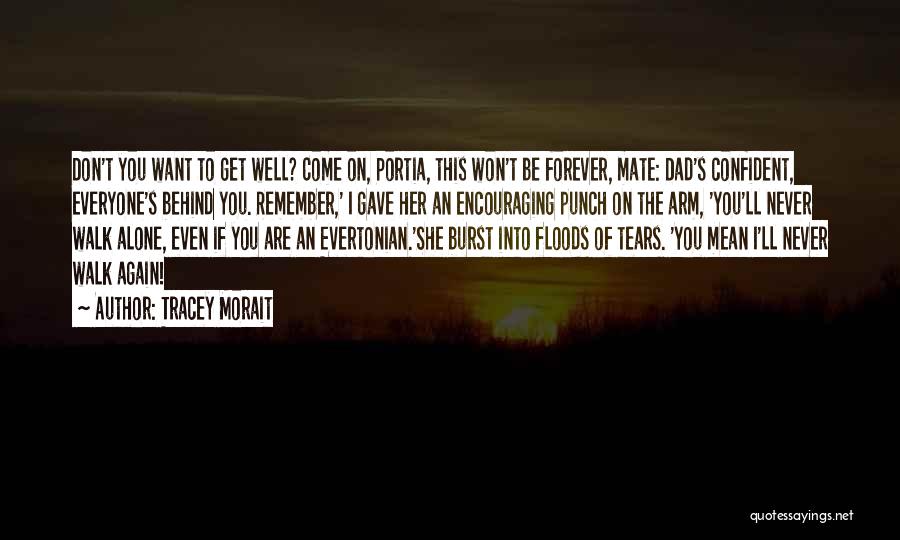 Tracey Morait Quotes: Don't You Want To Get Well? Come On, Portia, This Won't Be Forever, Mate: Dad's Confident, Everyone's Behind You. Remember,'