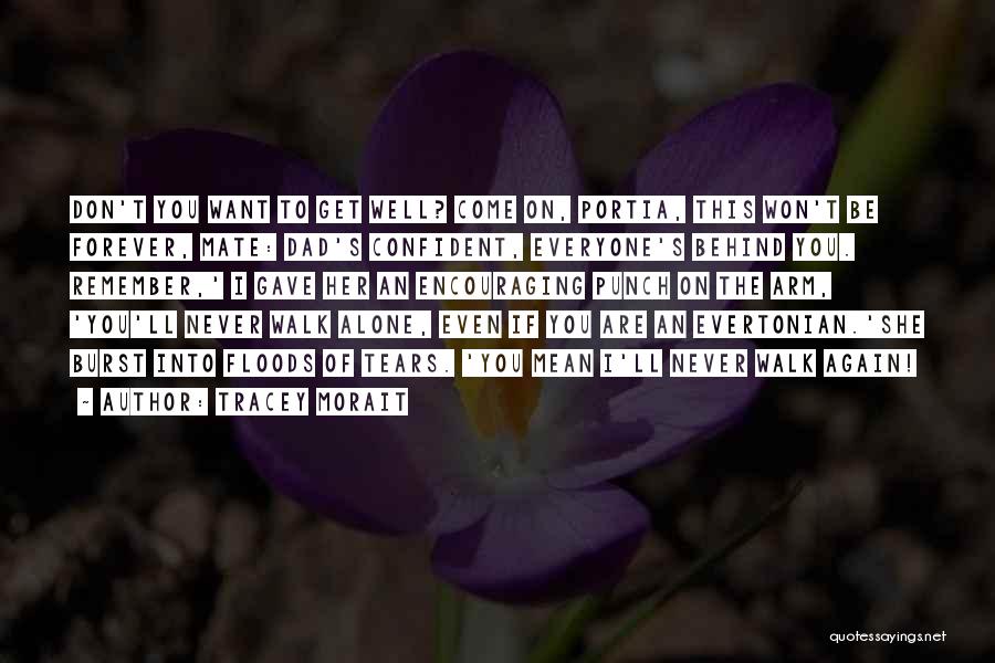 Tracey Morait Quotes: Don't You Want To Get Well? Come On, Portia, This Won't Be Forever, Mate: Dad's Confident, Everyone's Behind You. Remember,'