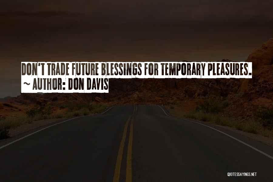 Don Davis Quotes: Don't Trade Future Blessings For Temporary Pleasures.