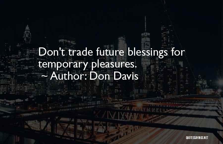 Don Davis Quotes: Don't Trade Future Blessings For Temporary Pleasures.