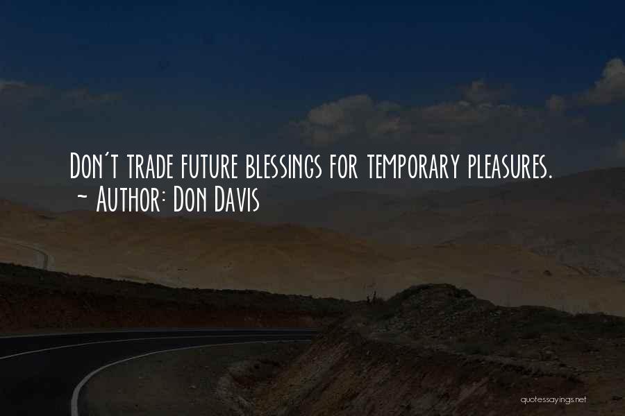 Don Davis Quotes: Don't Trade Future Blessings For Temporary Pleasures.