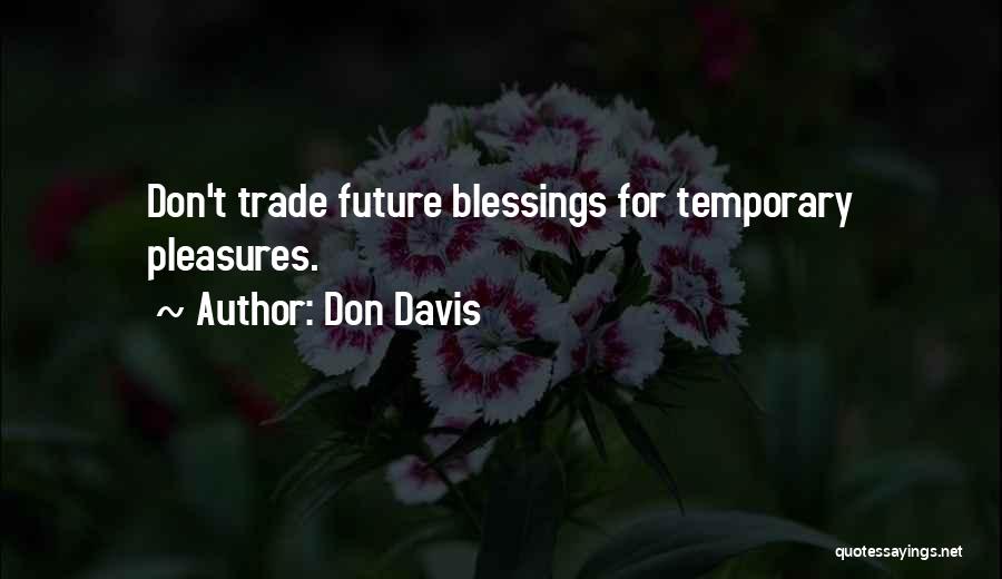 Don Davis Quotes: Don't Trade Future Blessings For Temporary Pleasures.