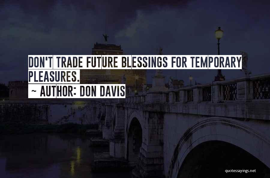 Don Davis Quotes: Don't Trade Future Blessings For Temporary Pleasures.