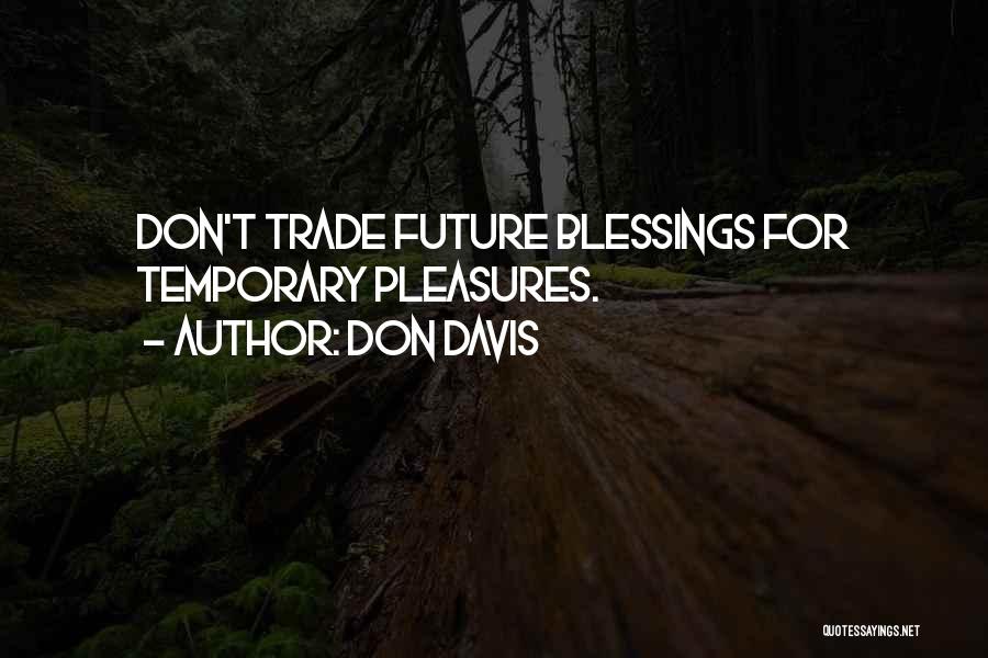 Don Davis Quotes: Don't Trade Future Blessings For Temporary Pleasures.