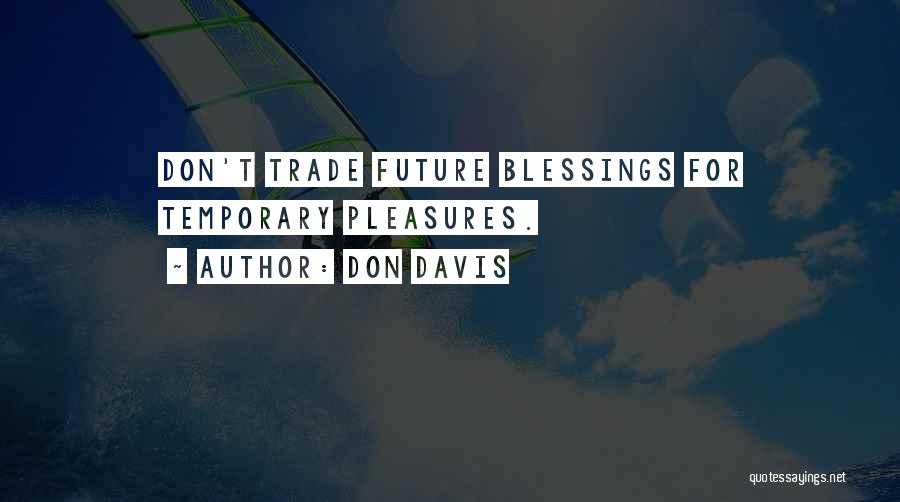 Don Davis Quotes: Don't Trade Future Blessings For Temporary Pleasures.