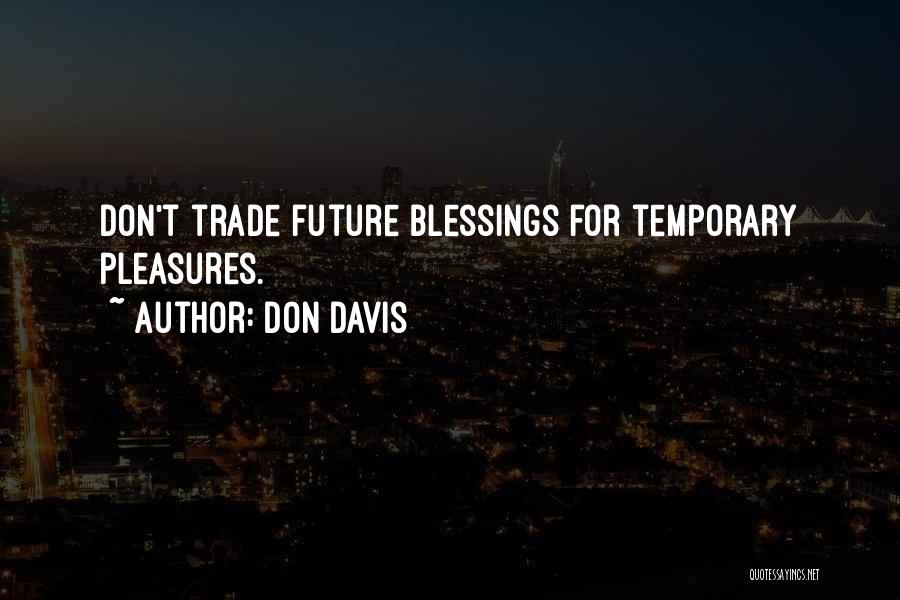 Don Davis Quotes: Don't Trade Future Blessings For Temporary Pleasures.