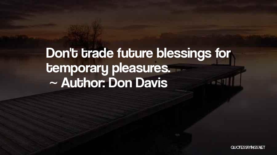 Don Davis Quotes: Don't Trade Future Blessings For Temporary Pleasures.