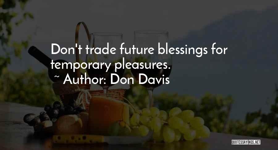 Don Davis Quotes: Don't Trade Future Blessings For Temporary Pleasures.