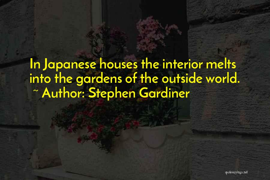 Stephen Gardiner Quotes: In Japanese Houses The Interior Melts Into The Gardens Of The Outside World.