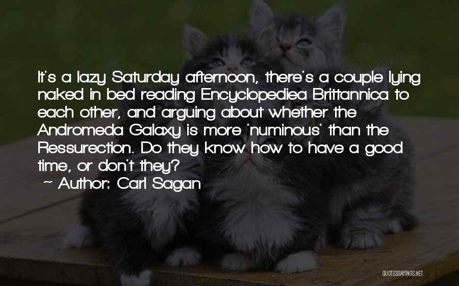 Carl Sagan Quotes: It's A Lazy Saturday Afternoon, There's A Couple Lying Naked In Bed Reading Encyclopediea Brittannica To Each Other, And Arguing