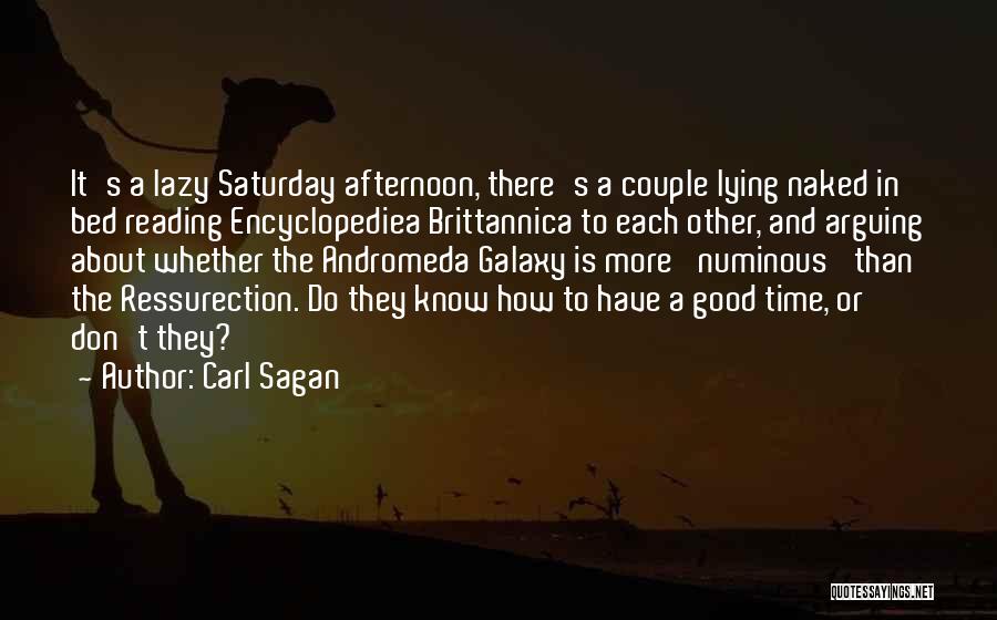 Carl Sagan Quotes: It's A Lazy Saturday Afternoon, There's A Couple Lying Naked In Bed Reading Encyclopediea Brittannica To Each Other, And Arguing