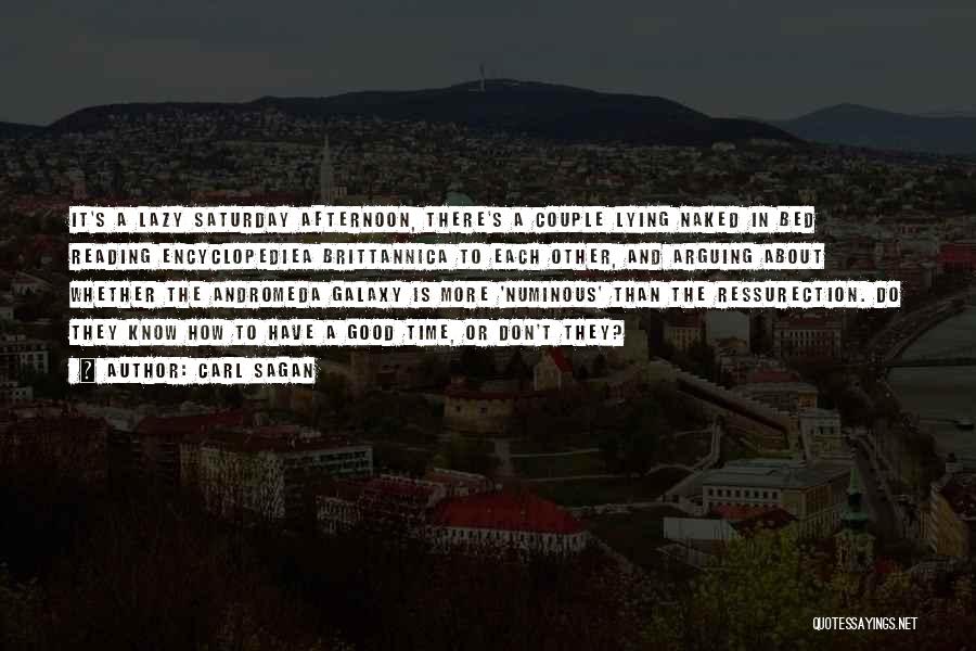 Carl Sagan Quotes: It's A Lazy Saturday Afternoon, There's A Couple Lying Naked In Bed Reading Encyclopediea Brittannica To Each Other, And Arguing