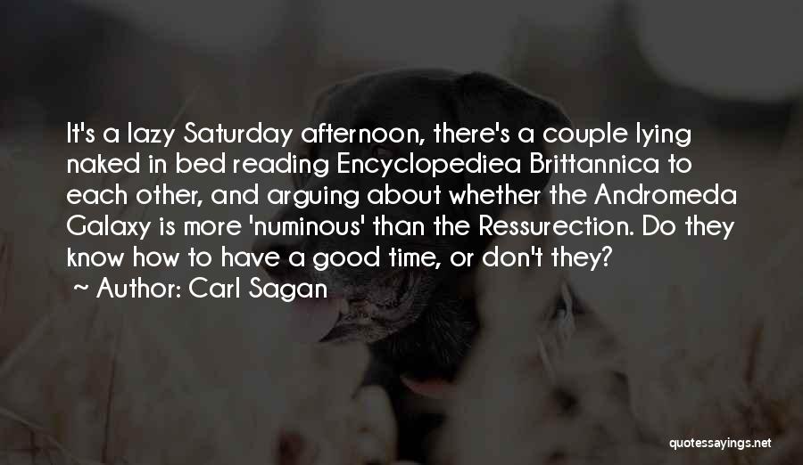 Carl Sagan Quotes: It's A Lazy Saturday Afternoon, There's A Couple Lying Naked In Bed Reading Encyclopediea Brittannica To Each Other, And Arguing