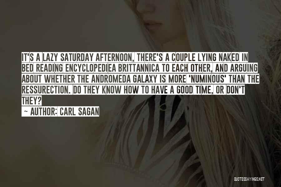 Carl Sagan Quotes: It's A Lazy Saturday Afternoon, There's A Couple Lying Naked In Bed Reading Encyclopediea Brittannica To Each Other, And Arguing