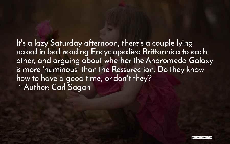 Carl Sagan Quotes: It's A Lazy Saturday Afternoon, There's A Couple Lying Naked In Bed Reading Encyclopediea Brittannica To Each Other, And Arguing