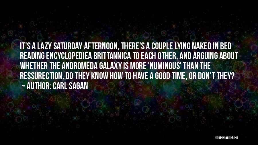 Carl Sagan Quotes: It's A Lazy Saturday Afternoon, There's A Couple Lying Naked In Bed Reading Encyclopediea Brittannica To Each Other, And Arguing