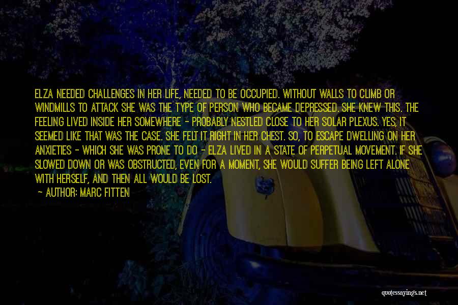 Marc Fitten Quotes: Elza Needed Challenges In Her Life, Needed To Be Occupied. Without Walls To Climb Or Windmills To Attack She Was