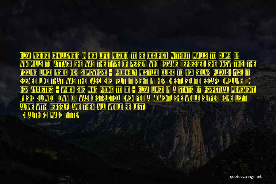 Marc Fitten Quotes: Elza Needed Challenges In Her Life, Needed To Be Occupied. Without Walls To Climb Or Windmills To Attack She Was