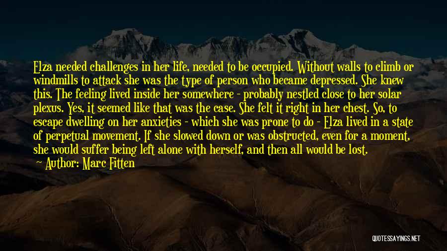 Marc Fitten Quotes: Elza Needed Challenges In Her Life, Needed To Be Occupied. Without Walls To Climb Or Windmills To Attack She Was