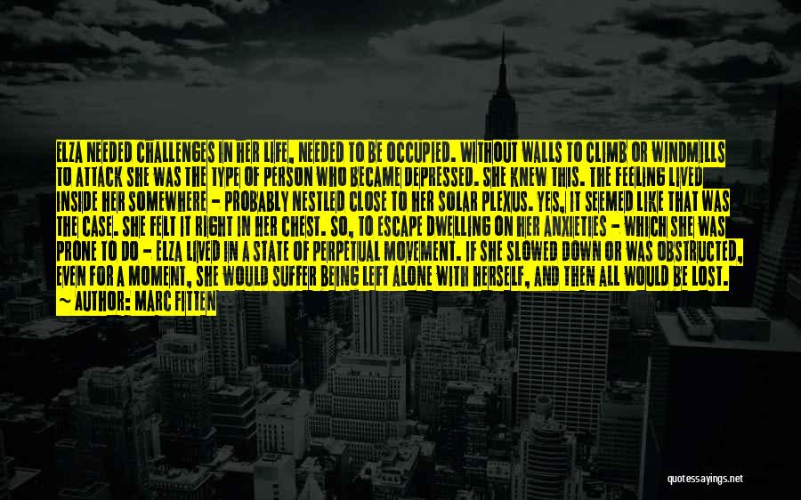 Marc Fitten Quotes: Elza Needed Challenges In Her Life, Needed To Be Occupied. Without Walls To Climb Or Windmills To Attack She Was