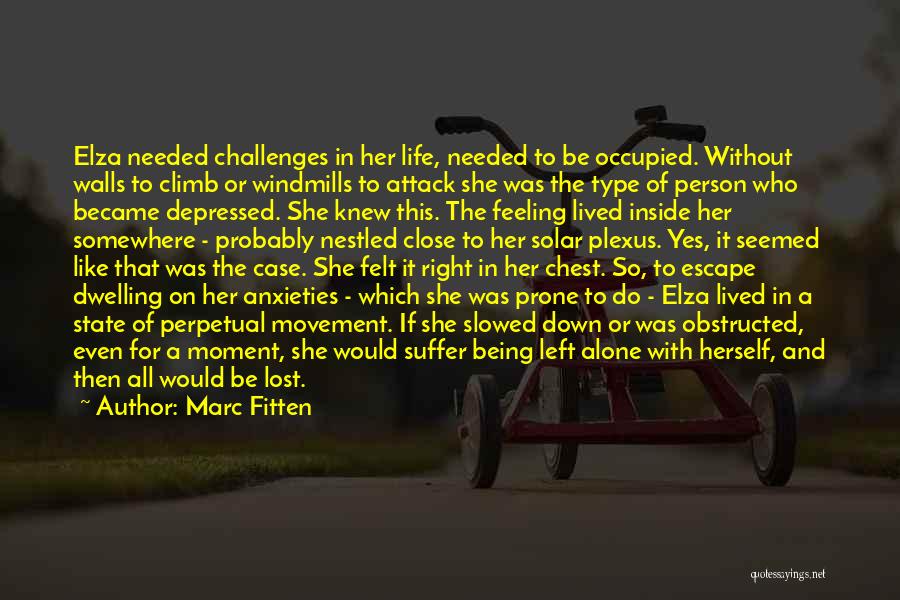 Marc Fitten Quotes: Elza Needed Challenges In Her Life, Needed To Be Occupied. Without Walls To Climb Or Windmills To Attack She Was