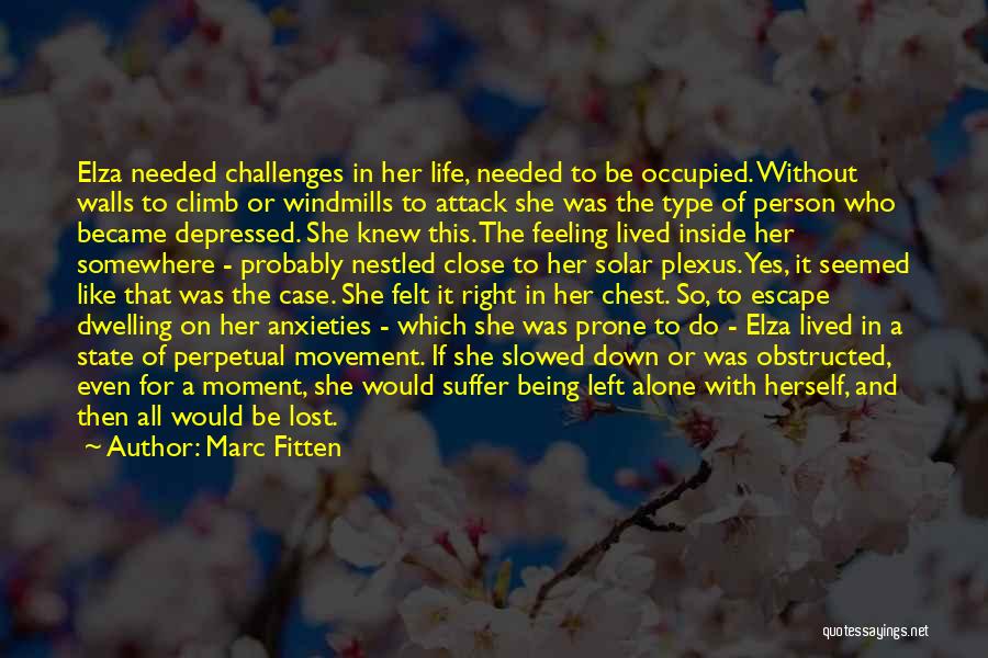 Marc Fitten Quotes: Elza Needed Challenges In Her Life, Needed To Be Occupied. Without Walls To Climb Or Windmills To Attack She Was