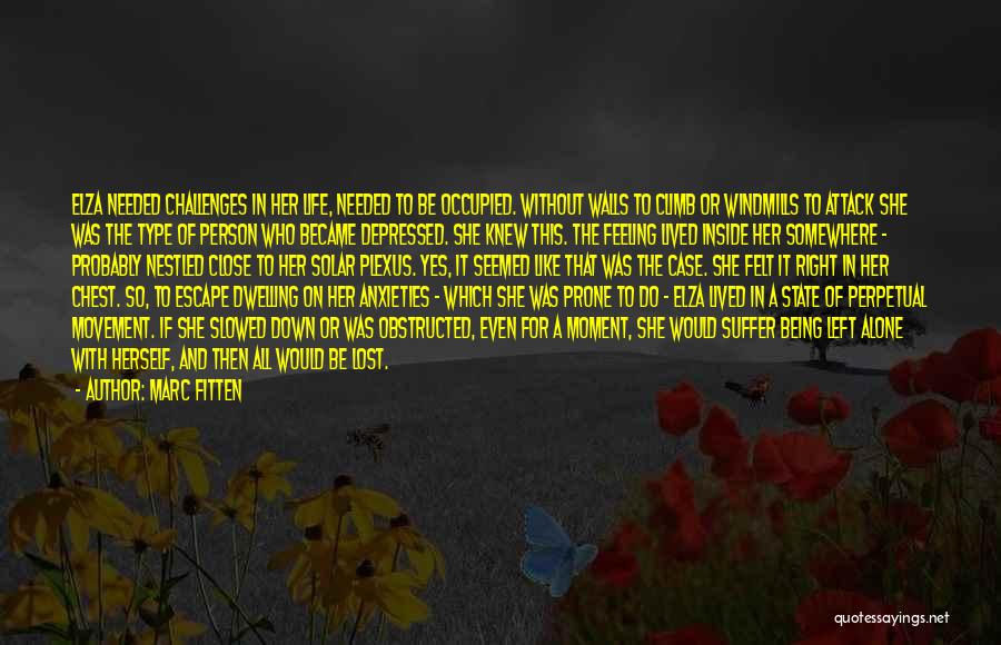 Marc Fitten Quotes: Elza Needed Challenges In Her Life, Needed To Be Occupied. Without Walls To Climb Or Windmills To Attack She Was