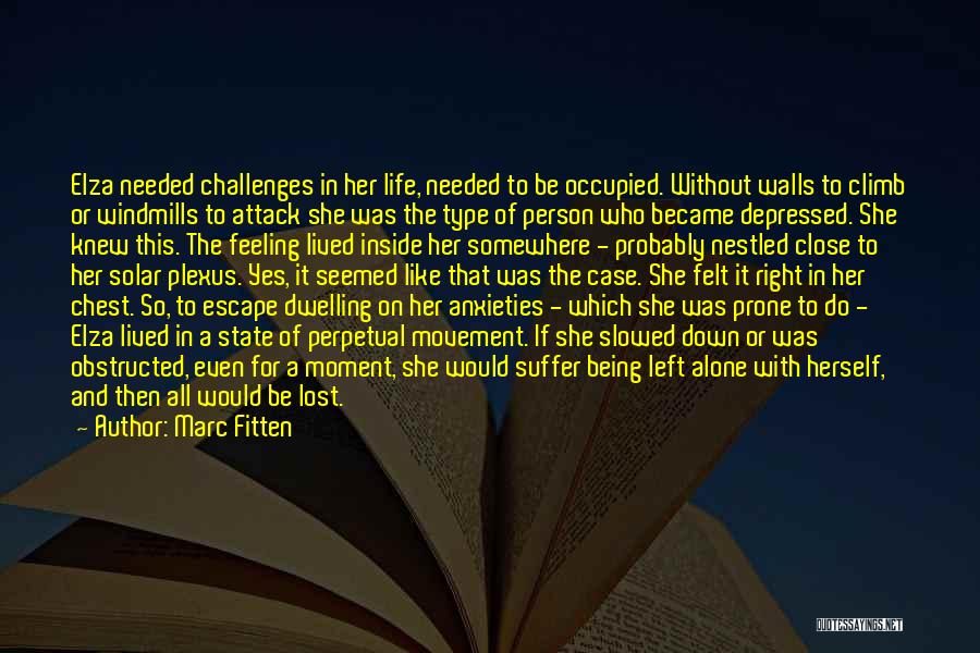 Marc Fitten Quotes: Elza Needed Challenges In Her Life, Needed To Be Occupied. Without Walls To Climb Or Windmills To Attack She Was