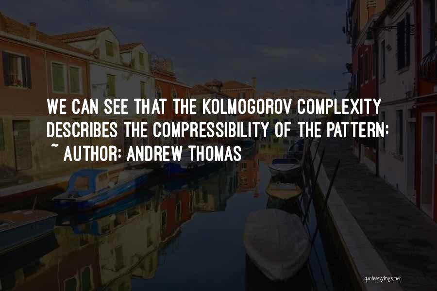 Andrew Thomas Quotes: We Can See That The Kolmogorov Complexity Describes The Compressibility Of The Pattern: