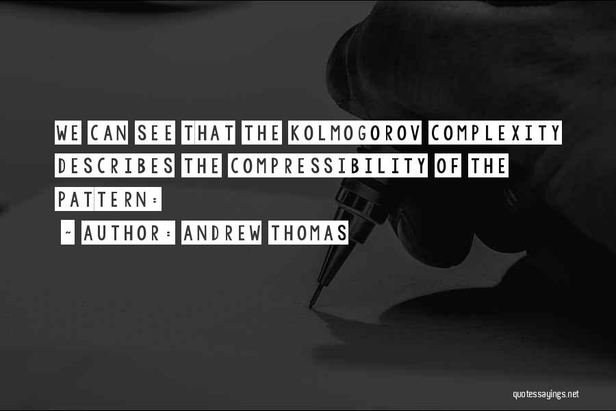 Andrew Thomas Quotes: We Can See That The Kolmogorov Complexity Describes The Compressibility Of The Pattern: