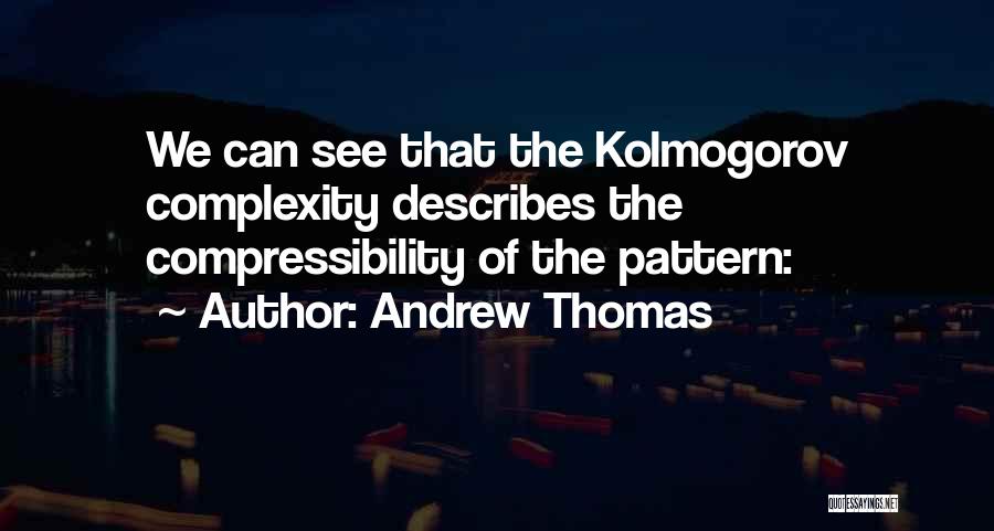 Andrew Thomas Quotes: We Can See That The Kolmogorov Complexity Describes The Compressibility Of The Pattern: