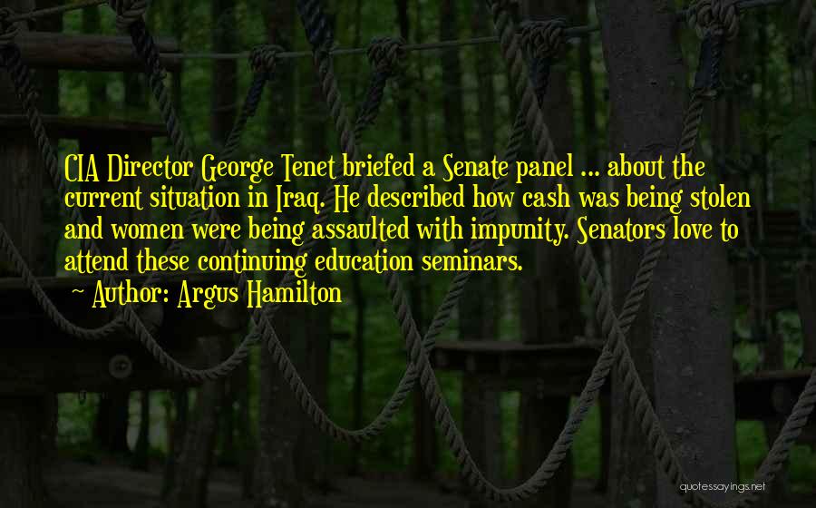 Argus Hamilton Quotes: Cia Director George Tenet Briefed A Senate Panel ... About The Current Situation In Iraq. He Described How Cash Was