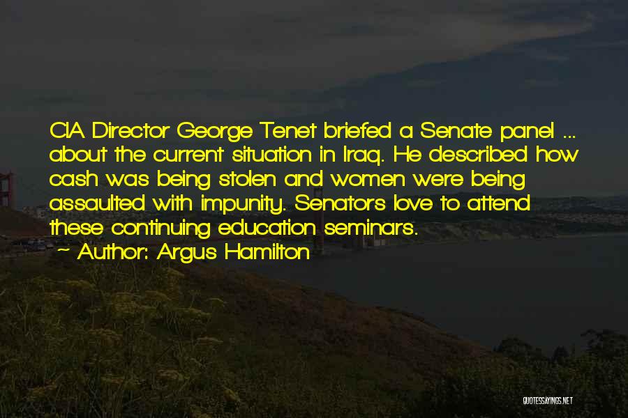 Argus Hamilton Quotes: Cia Director George Tenet Briefed A Senate Panel ... About The Current Situation In Iraq. He Described How Cash Was