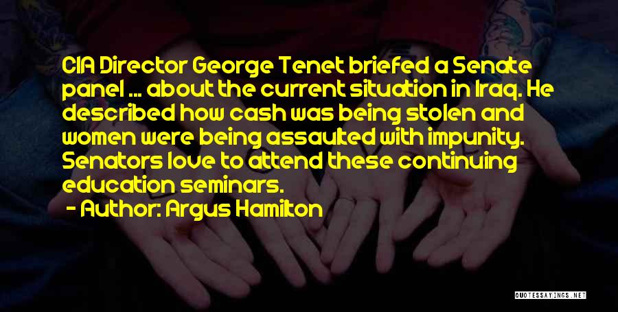 Argus Hamilton Quotes: Cia Director George Tenet Briefed A Senate Panel ... About The Current Situation In Iraq. He Described How Cash Was