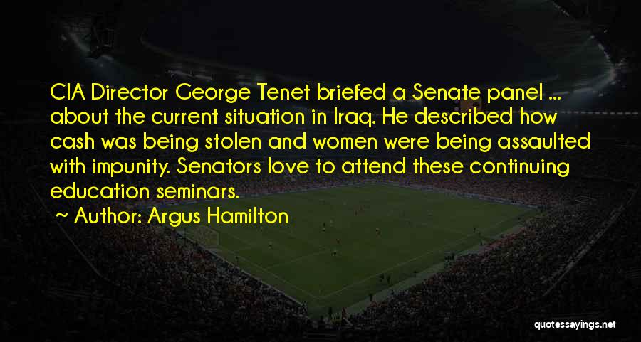 Argus Hamilton Quotes: Cia Director George Tenet Briefed A Senate Panel ... About The Current Situation In Iraq. He Described How Cash Was