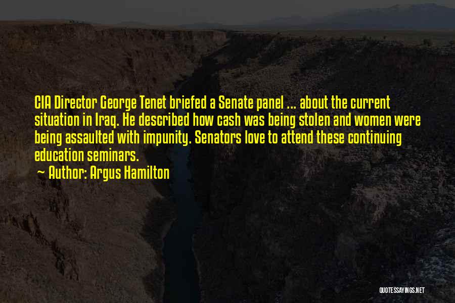 Argus Hamilton Quotes: Cia Director George Tenet Briefed A Senate Panel ... About The Current Situation In Iraq. He Described How Cash Was