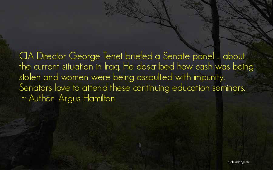 Argus Hamilton Quotes: Cia Director George Tenet Briefed A Senate Panel ... About The Current Situation In Iraq. He Described How Cash Was