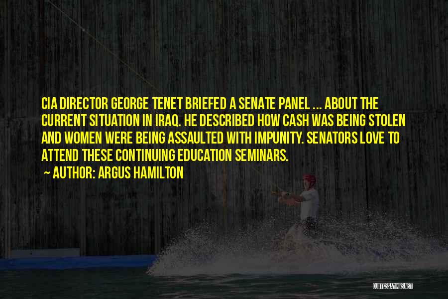 Argus Hamilton Quotes: Cia Director George Tenet Briefed A Senate Panel ... About The Current Situation In Iraq. He Described How Cash Was