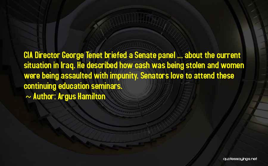 Argus Hamilton Quotes: Cia Director George Tenet Briefed A Senate Panel ... About The Current Situation In Iraq. He Described How Cash Was