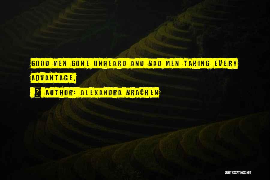 Alexandra Bracken Quotes: Good Men Gone Unheard And Bad Men Taking Every Advantage.