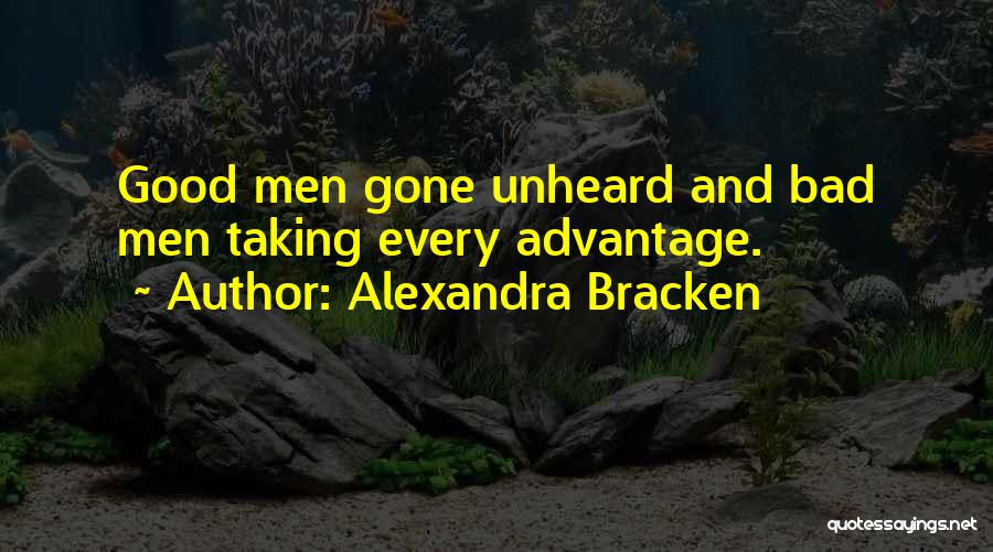 Alexandra Bracken Quotes: Good Men Gone Unheard And Bad Men Taking Every Advantage.