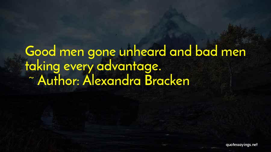 Alexandra Bracken Quotes: Good Men Gone Unheard And Bad Men Taking Every Advantage.