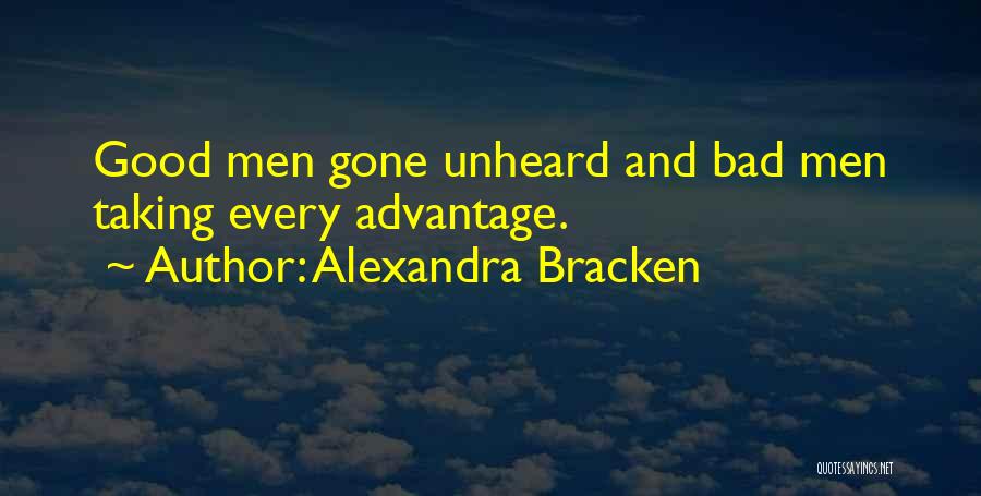 Alexandra Bracken Quotes: Good Men Gone Unheard And Bad Men Taking Every Advantage.